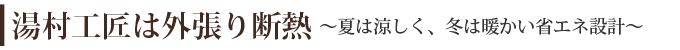 湯村工匠は外張り断熱～夏は涼しく、冬は暖かい省エネ設計～